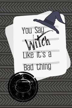 portada You Say Witch Like It's a Bad Thing: A great gift for that sassy person in your life. (en Inglés)