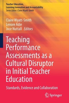 portada Teaching Performance Assessments as a Cultural Disruptor in Initial Teacher Education: Standards, Evidence and Collaboration 
