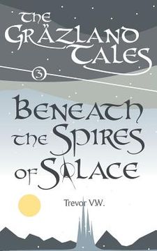 portada Beneath the Spires of Solace: The Gräzland Tales: Book 3 (en Inglés)