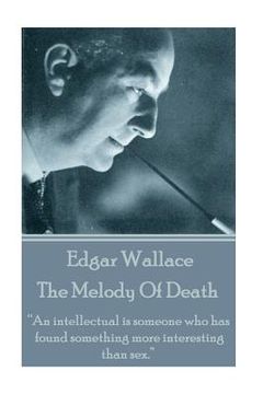 portada Edgar Wallace - The Melody Of Death: "An intellectual is someone who has found something more interesting than sex." (in English)