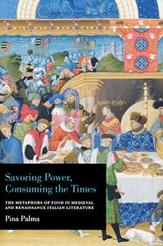 portada Savoring Power, Consuming the Times: The Metaphors of Food in Medieval and Renaissance Italian Literature (en Inglés)