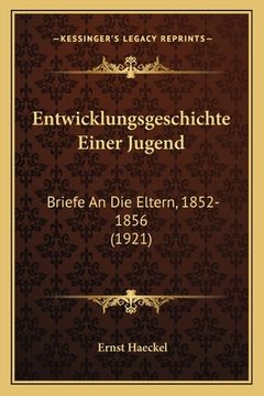 portada Entwicklungsgeschichte Einer Jugend: Briefe An Die Eltern, 1852-1856 (1921) (en Alemán)