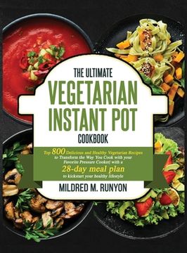 portada The Ultimate Vegetarian Instant Pot Cookbook: Top 800 Easy and Delicious Recipes for Your Plant-Based Lifestyle，Ultimate Vegetarian Instant Pot (in English)