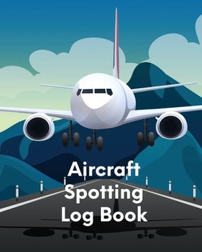 portada Aircraft Spotting Log Book: Plane Spotter Enthusiasts - Flight Path - Airports - Pilots - Flight Attendants (en Inglés)