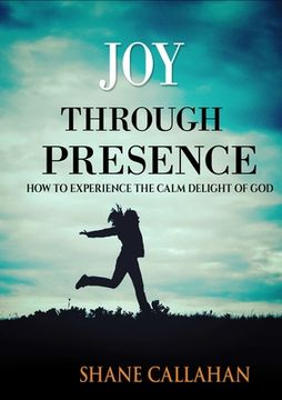 portada Joy Through Presence: How to Experience the Calm Delight of God (en Inglés)
