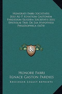 portada Honorati Fabri Societatis Jesu Ad P. Ignatium Gastonem Pardesium Ejusdem Societatis Jesu Epistolae Tres De Sua Hypothesi Philosophica (1674) (en Latin)