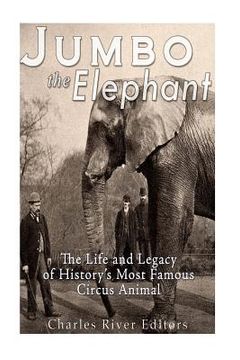 portada Jumbo the Elephant: The Life and Legacy of History's Most Famous Circus Animal (in English)