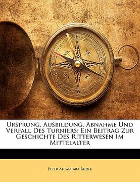 portada Ursprung, Ausbildung, Abnahme Und Verfall Des Turniers: Ein Beitrag Zur Geschichte Des Ritterwesen Im Mittelalter (en Alemán)