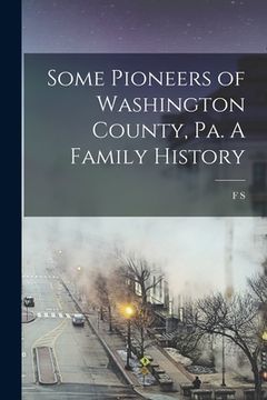 portada Some Pioneers of Washington County, Pa. A Family History (en Inglés)