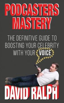 portada Podcasters Mastery: The Definitive Guide to Boosting Your Celebrity With Your Voice 