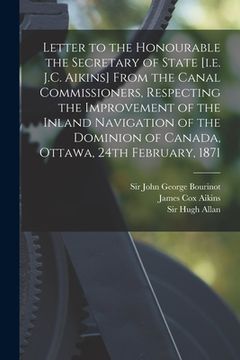 portada Letter to the Honourable the Secretary of State [i.e. J.C. Aikins] From the Canal Commissioners, Respecting the Improvement of the Inland Navigation o (en Inglés)