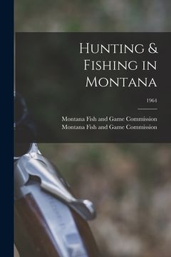 portada Hunting & Fishing in Montana; 1964 (en Inglés)