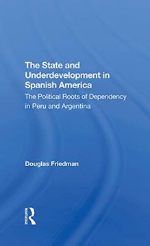 portada The State and Underdevelopment in Spanish America: The Political Roots of Dependency in Peru and Argentina (en Inglés)