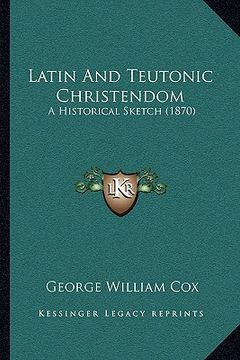 portada latin and teutonic christendom: a historical sketch (1870) (en Inglés)