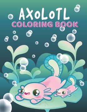 portada Axolotl Coloring Book: Perfect Stress Relief with Incredible Illustrations of Mexican Walking Fish for Fun Awesome Gift Idea for Kids Girls D (en Inglés)