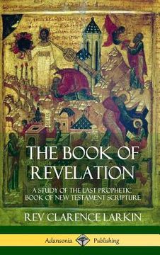 portada The Book of Revelation: A Study of the Last Prophetic Book of new Testament Scripture (Hardcover) (in English)