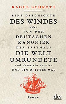 portada Eine Geschichte des Windes Oder von dem Deutschen Kanonier der Erstmals die Welt Umrundete und Dann ein Zweites und ein Drittes Mal: Roman (en Alemán)