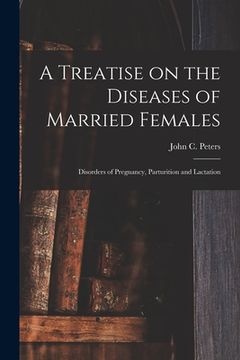 portada A Treatise on the Diseases of Married Females; Disorders of Pregnancy, Parturition and Lactation (in English)