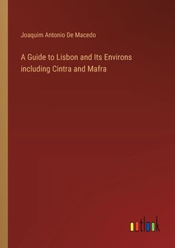 portada A Guide to Lisbon and Its Environs including Cintra and Mafra (in English)