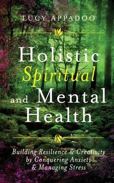 portada Holistic Spiritual and Mental Health: Building Resilience and Creativity by Conquering Anxiety and Managing Stress (en Inglés)
