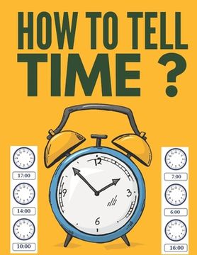 portada How to Tell Time ?: Learning about Hours, Half-Hours and Minute, Telling the Time Worksheets for Elementary Students and Homeschoolers, Ag