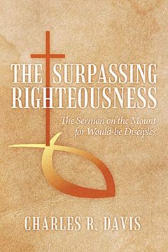portada The Surpassing Righteousness: The Sermon on the Mount for Would-Be Disciples (en Inglés)
