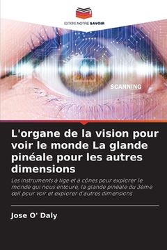 portada L'organe de la vision pour voir le monde La glande pinéale pour les autres dimensions (en Francés)