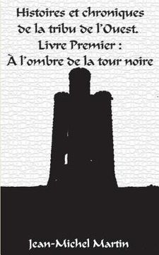 portada Histoires et Chroniques de la tribu de l'Ouest: Livre premier: L'Ombre de la Tour Noire