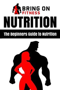 portada Nutrition: The Beginners Guide to Nutrition (Bring on Fitness) (en Inglés)