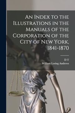 An Index to the Illustrations in the Manuals of the Corporation of the City of new York, 1841-1870