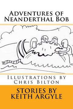 portada Adventures of Neanderthal Bob: Illustrations by Chris Bilton (en Inglés)