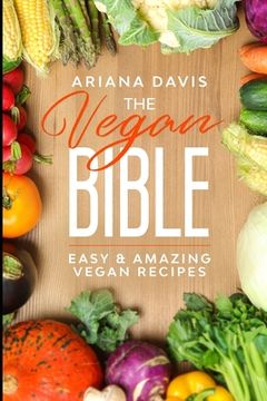 portada The Vegan Bible: Easy and Amazing Vegan Recipes: Vegan Cookbook - How to Make Vegan Food for Beginners (en Inglés)