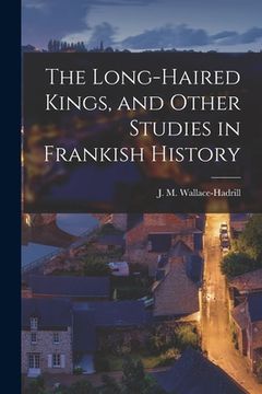 portada The Long-haired Kings, and Other Studies in Frankish History (en Inglés)