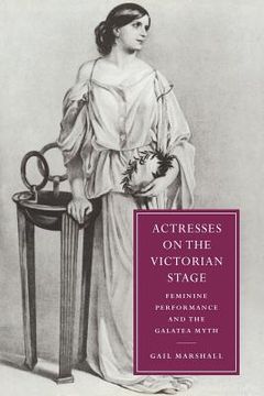 portada Actresses on the Victorian Stage: Feminine Performance and the Galatea Myth (Cambridge Studies in Nineteenth-Century Literature and Culture) (en Inglés)