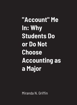 portada "Account" Me In: Why Students Do or Do Not Choose Accounting as a Major (en Inglés)