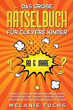 portada Das Große Rätselbuch für Clevere Kinder (ab 6 Jahre). Geniale Rätsel und Brandneue Knobelspiele für Mädchen und Jungen. Logisches Denken und Konzentration Spielend Einfach Steigern (in German)