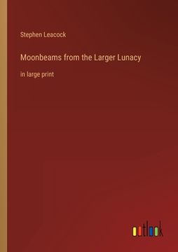 portada Moonbeams from the Larger Lunacy: in large print (en Inglés)