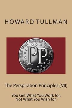 portada The Perspiration Principles (VII): You Get What You Work for, Not What You Wish for. (en Inglés)