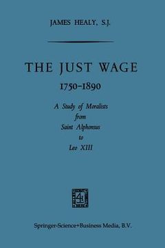 portada The Just Wage, 1750-1890: A Study of Moralists from Saint Alphonsus to Leo XIII (en Inglés)