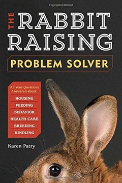 portada The Rabbit-Raising Problem Solver: Your Questions Answered about Housing, Feeding, Behavior, Health Care, Breeding, and Kindling (en Inglés)