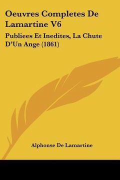 portada Oeuvres Completes De Lamartine V6: Publiees Et Inedites, La Chute D'Un Ange (1861) (en Francés)