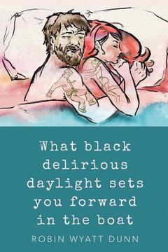 portada What Black Delirious Daylight Sets You Forward in the Boat (en Inglés)