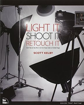 portada Light It, Shoot It, Retouch It: Learn Step by Step How to Go from Empty Studio to Finished Image (Voices That Matter) 