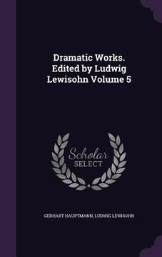 portada Dramatic Works. Edited by Ludwig Lewisohn Volume 5 (en Inglés)