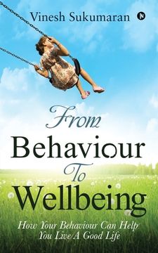 portada From Behaviour To Wellbeing: How Your Behaviour Can Help You Live A Good Life (en Inglés)