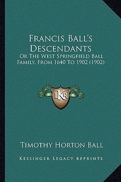 portada francis ball's descendants: or the west springfield ball family, from 1640 to 1902 (1902)