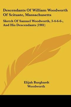 portada descendants of william woodworth of scituate, massachusetts: sketch of samuel woodworth, 3-4-6-6-, and his descendants (1901) (en Inglés)