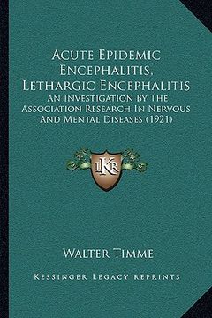 portada acute epidemic encephalitis, lethargic encephalitis: an investigation by the association research in nervous and mental diseases (1921) (en Inglés)
