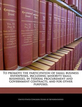 portada to promote the participation of small business enterprises, including minority small businesses, in federal procurement and government contracts, and (en Inglés)