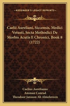 portada Caelii Aureliani, Siccensis, Medici Vetusti, Secta Methodici De Morbis Acutis E Chronici, Book 8 (1722) (en Latin)